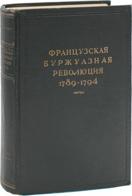 Французская буржуазная революция 1789–1794 / Под ред. акад. В.П. Волгина и Е.В. Тарле. М.; Л.: Изд-во Акад. наук СССР, 1941.